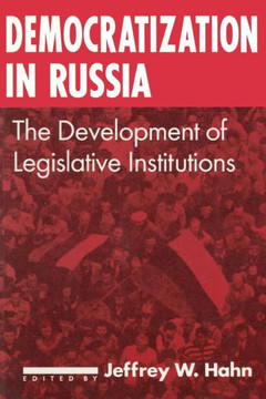 Democratization in Russia: The Development of Legislative Institutions: The Development of Legislative Institutions