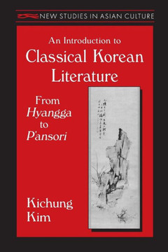 An Introduction to Classical Korean Literature: From Hyangga to P'ansori: From Hyangga to P'ansori An Introduction to Classical Korean Literature: From Hyangga to P'ansori: From Hyangga to P'ansori
