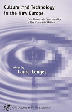 Culture and Technology in the New Europe: Civic Discourse in Transformation in Post-Communist Nations