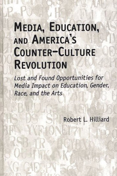 Media, Education, and America's Counter-Culture Revolution: Lost and Found Opportunities for Media Impact on Education, Gender, Race, and the Arts