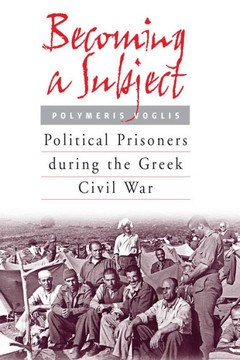 Becoming a Subject: Political Prisoners During the Greek Civil War, 1945-1950