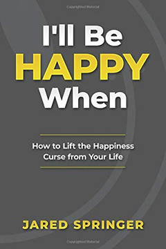 I'll Be Happy When ... : How to Lift the Happiness Curse from Your Life I'll Be Happy When ... : How to Lift the Happiness Curse from Your Life