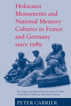 Holocaust Monuments and National Memory: France and Germany Since 1989 Holocaust Monuments and National Memory: France and Germany Since 1989
