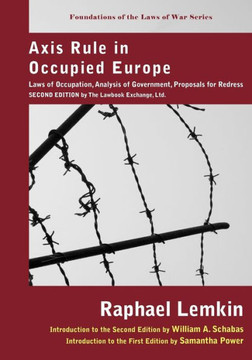 Axis Rule in Occupied Europe: Laws of Occupation, Analysis of Government, Proposals for Redress. Second Edition by the Lawbook Exchange, Ltd. Axis Rule in Occupied Europe: Laws of Occupation, Analysis of Government, Proposals for Redress. Second Edition by the Lawbook Exchange, Ltd.