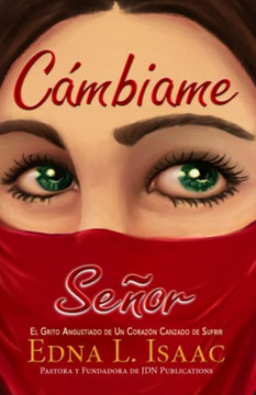 Cámbiame Señor: El Grito Angustiado de Un Corazón Cansado de Sufrir (Spanish Edition)