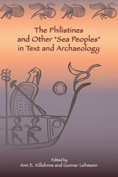 The Philistines and Other ""Sea Peoples"" in Text and Archaeology