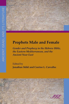 Prophets Male and Female: Gender and Prophecy in the Hebrew Bible, the Eastern Mediterranean, and the Ancient Near East Prophets Male and Female: Gender and Prophecy in the Hebrew Bible, the Eastern Mediterranean, and the Ancient Near East