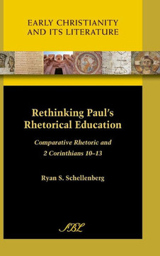 Rethinking Paul's Rhetorical Education: Comparative Rhetoric and 2 Corinthians 10-13