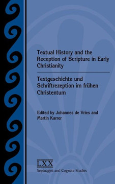 Textual History and the Reception of Scripture in Early Christianity: Textgeschichte Und Schriftrezeption Im Frhen Christentum