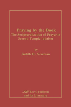 Praying by the Book: The Scripturalization of Prayer in Second Temple Judaism