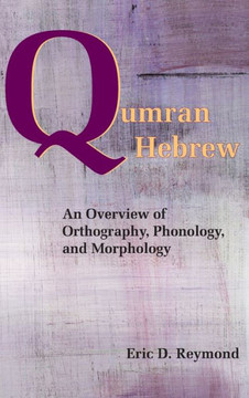Qumran Hebrew: An Overview of Orthography, Phonology, and Morphology