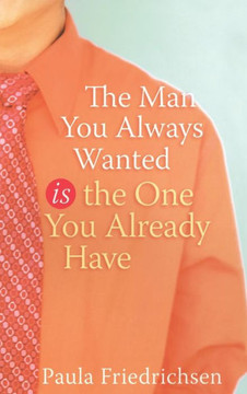 The Man You Always Wanted Is the One You Already Have