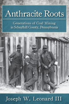 Anthracite Roots: Generations of Coal Mining in Schuylkill County, Pennsylvania