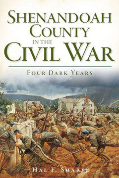 Shenandoah County in the Civil War: Four Dark Years