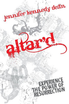 Altar'd: Experience the Power of Resurrection: Experience the Power of Resurrection