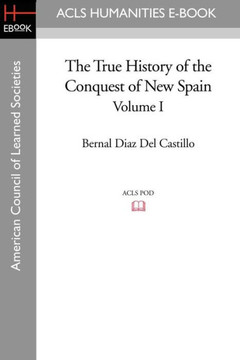 The True History of the Conquest of New Spain, Volume 1 The True History of the Conquest of New Spain, Volume 1