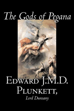 The Gods of Pegana by Edward J. M. D. Plunkett, Fiction, Classics, Fantasy, Horror