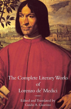 The Complete Literary Works of Lorenzo de' Medici, ""The Magnificent"" The Complete Literary Works of Lorenzo de' Medici, ""The Magnificent""