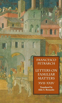 Letters on Familiar Matters (Rerum Familiarium Libri), Vol. 3, Books XVII-XXIV Letters on Familiar Matters (Rerum Familiarium Libri), Vol. 3, Books XVII-XXIV