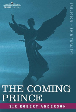 The Coming Prince: The Marvelous Prophecy of Daniel's Seventy Weeks Concerning the Antichrist
