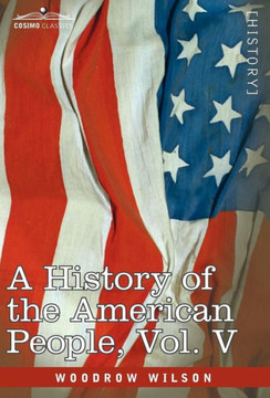 A History of the American People - In Five Volumes, Vol. V: Reunion and Nationalization A History of the American People - In Five Volumes, Vol. V: Reunion and Nationalization