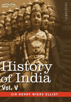 History of India, in Nine Volumes: Vol. V - The Mohammedan Period as Described by Its Own Historians
