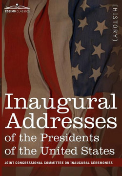 Inaugural Addresses of the Presidents of the United States: From George Washington, 1789 to George H.W. Bush, 1989