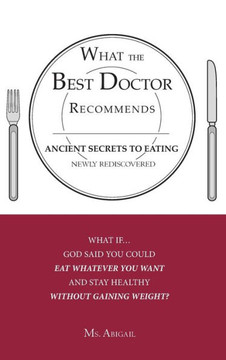 What the Best Doctor Recommends: Ancient Secrets to Eating Newly Rediscovered