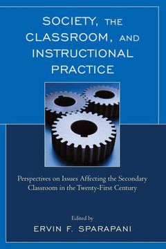 Society, the Classroom, and Instructional Practice: Perspectives on Issues Affecting the Secondary Classroom in the 21st Century Society, the Classroom, and Instructional Practice: Perspectives on Issues Affecting the Secondary Classroom in the 21st Century