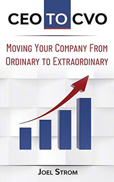 CEO TO CVO: Moving Your Business from Ordinary to Extraordinary