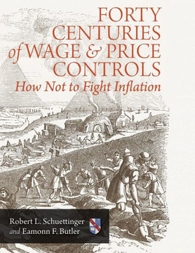 Forty Centuries of Wage and Price Controls: How Not to Fight Inflation Forty Centuries of Wage and Price Controls: How Not to Fight Inflation