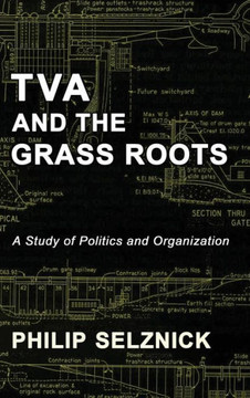 TVA and the Grass Roots: A Study of Politics and Organization