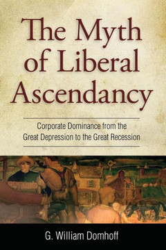 Myth of Liberal Ascendancy: Corporate Dominance from the Great Depression to the Great Recession