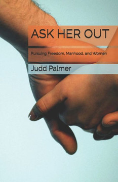 Ask Her Out: Pursuing Freedom, Manhood, And Women