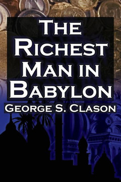The Richest Man in Babylon: George S. Clason's Bestselling Guide to Financial Success: Saving Money and Putting It to Work for You