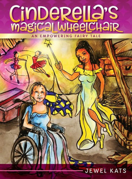 Cinderella's Magical Wheelchair: An Empowering Fairy Tale Cinderella's Magical Wheelchair: An Empowering Fairy Tale