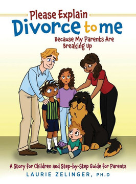 Please Explain Divorce to Me!: Because My Parents Are Breaking Up--A Story for Children and Step-by-Step Guide for Parents Please Explain Divorce to Me!: Because My Parents Are Breaking Up--A Story for Children and Step-by-Step Guide for Parents