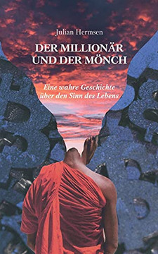Der Millionã¤R Und Der Mã¶Nch: Eine Wahre Geschichte üBer Den Sinn Des Lebens (German Edition) Der Millionã¤R Und Der Mã¶Nch: Eine Wahre Geschichte üBer Den Sinn Des Lebens (German Edition)
