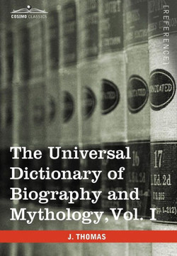 The Universal Dictionary of Biography and Mythology, Vol. I (in Four Volumes): A-Clu