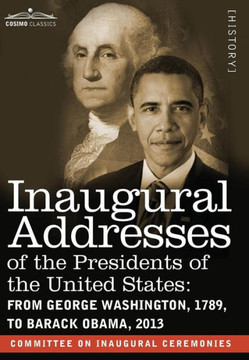Inaugural Addresses of the Presidents of the United States: From George Washington, 1789, to Barack Obama, 2013