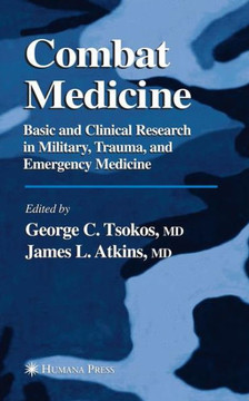 Combat Medicine: Basic and Clinical Research in Military, Trauma, and Emergency Medicine Combat Medicine: Basic and Clinical Research in Military, Trauma, and Emergency Medicine
