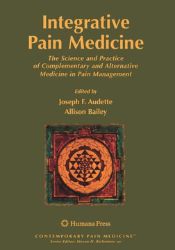 Integrative Pain Medicine: The Science and Practice of Complementary and Alternative Medicine in Pain Management Integrative Pain Medicine: The Science and Practice of Complementary and Alternative Medicine in Pain Management