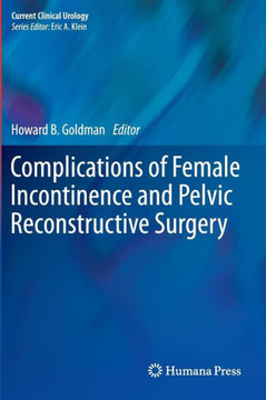 Complications of Female Incontinence and Pelvic Reconstructive Surgery Complications of Female Incontinence and Pelvic Reconstructive Surgery