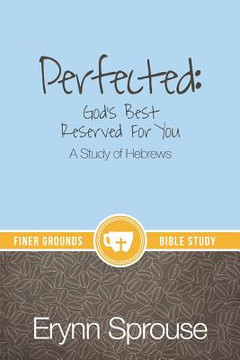 Perfected: God's Best Reserved For You: A Study Of Hebrews (Finer Grounds)