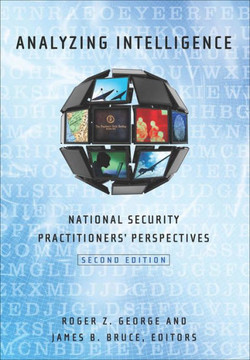 Analyzing Intelligence: National Security Practitioners' Perspectives, Second Edition Analyzing Intelligence: National Security Practitioners' Perspectives, Second Edition