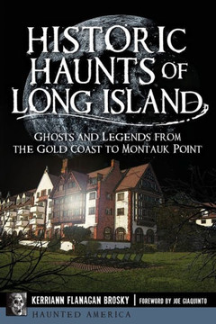 Historic Haunts of Long Island: Ghosts and Legends from the Gold Coast to Montauk Point