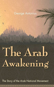 The Arab Awakening: The Story of the Arab National Movement