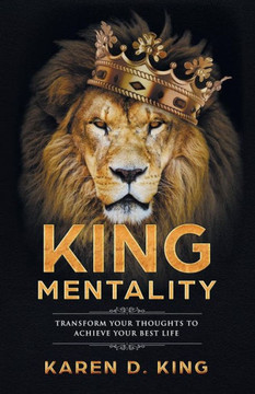 King Mentality: Transform Your Thoughts To Achieve Your Best Life