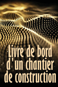 Livre De Bord D'Un Chantier De Construction: Suivi Quotidien Des Chantiers De Construction Pour Enregistrer La Main-D'Oeuvre, Les Tâches, Les ... Bien D'Autres Choses Encore (French Edition) Livre De Bord D'Un Chantier De Construction: Suivi Quotidien Des Chantiers De Construction Pour Enregistrer La Main-D'Oeuvre, Les Tâches, Les ... Bien D'Autres Choses Encore (French Edition)