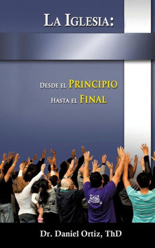 La Iglesia: Desde El Principio Hasta El Final